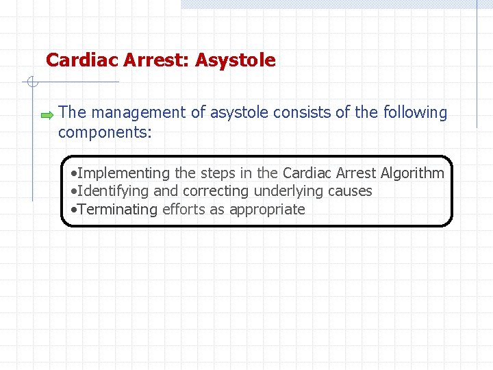 Cardiac Arrest: Asystole The management of asystole consists of the following components: • Implementing