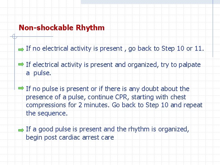 Non-shockable Rhythm If no electrical activity is present , go back to Step 10