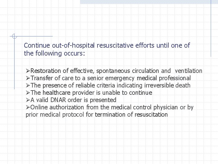 Continue out-of-hospital resuscitative efforts until one of the following occurs: ØRestoration of effective, spontaneous