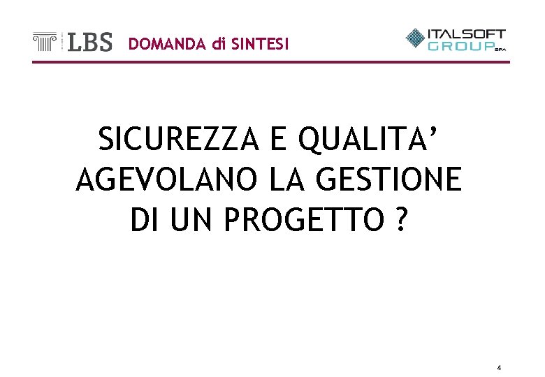 DOMANDA di SINTESI SICUREZZA E QUALITA’ AGEVOLANO LA GESTIONE DI UN PROGETTO ? 4