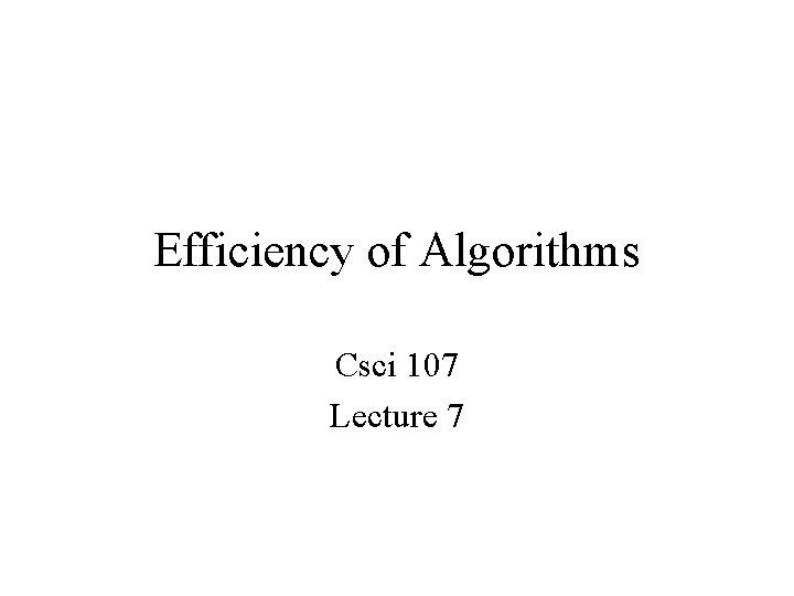 Efficiency of Algorithms Csci 107 Lecture 7 