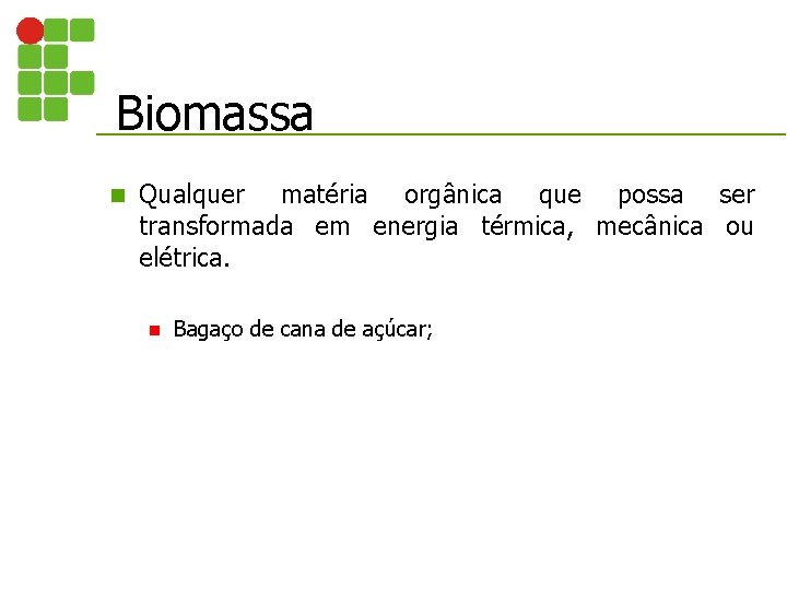 Biomassa n Qualquer matéria orgânica que possa ser transformada em energia térmica, mecânica ou