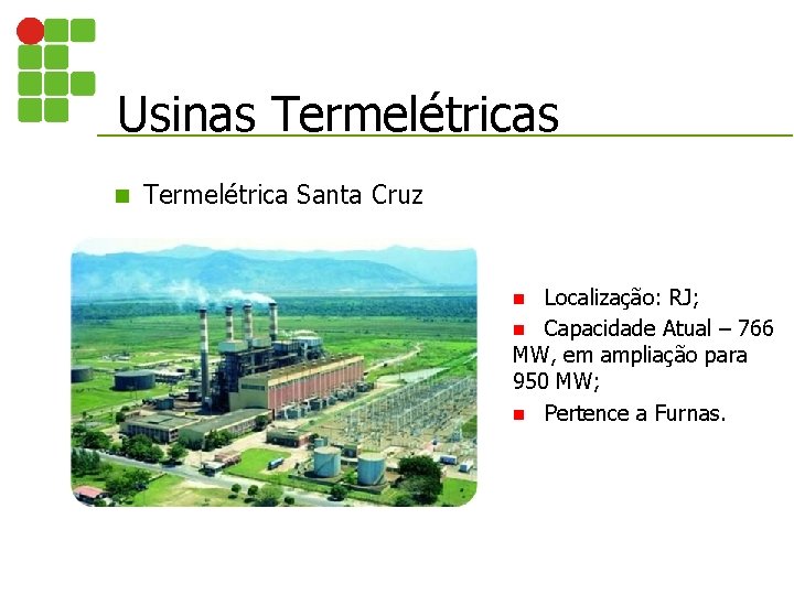 Usinas Termelétricas n Termelétrica Santa Cruz Localização: RJ; n Capacidade Atual – 766 MW,