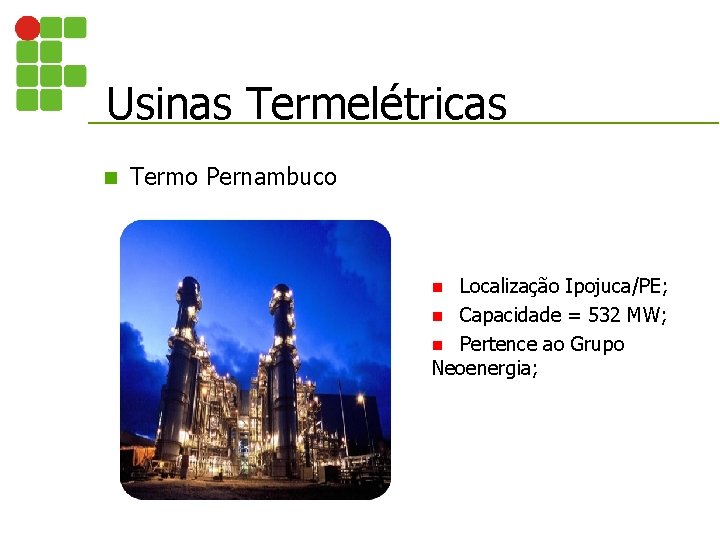 Usinas Termelétricas n Termo Pernambuco Localização Ipojuca/PE; n Capacidade = 532 MW; n Pertence