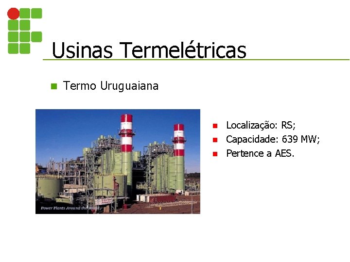 Usinas Termelétricas n Termo Uruguaiana Localização: RS; n Capacidade: 639 MW; n Pertence a