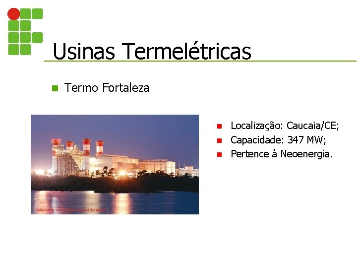 Usinas Termelétricas n Termo Fortaleza Localização: Caucaia/CE; n Capacidade: 347 MW; n Pertence à