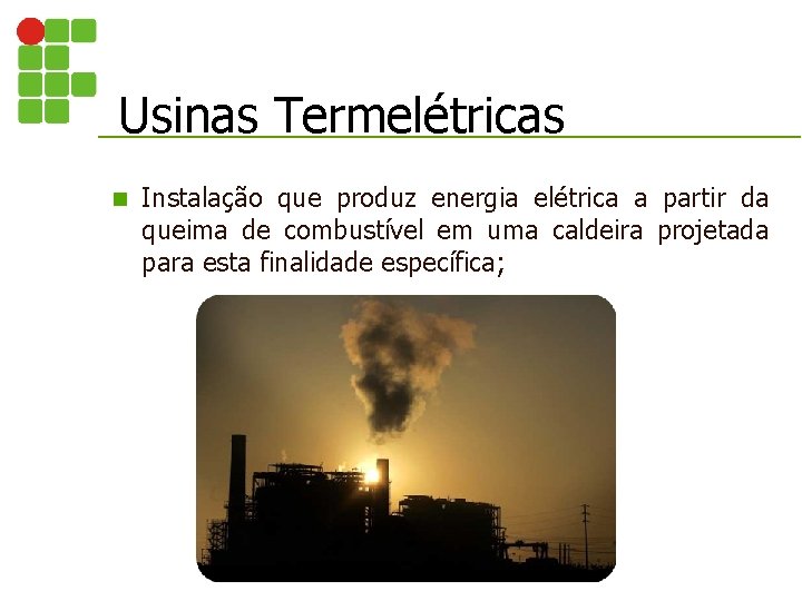 Usinas Termelétricas n Instalação que produz energia elétrica a partir da queima de combustível