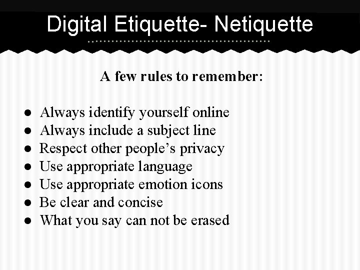 Digital Etiquette- Netiquette A few rules to remember: ● ● ● ● Always identify