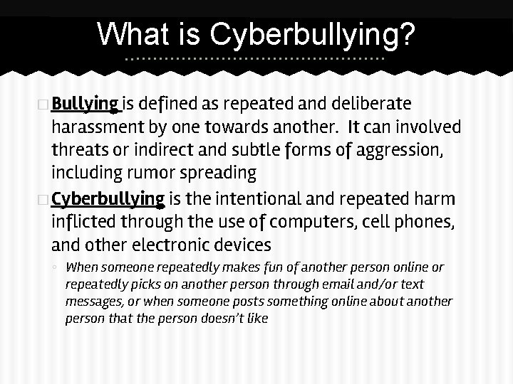 What is Cyberbullying? � Bullying is defined as repeated and deliberate harassment by one