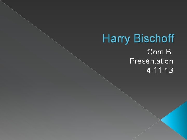 Harry Bischoff Com B. Presentation 4 -11 -13 