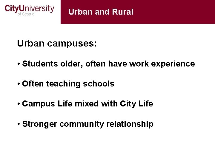 Urban and Rural Urban campuses: • Students older, often have work experience • Often