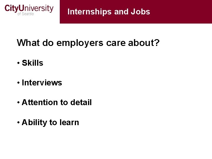 Internships and Jobs What do employers care about? • Skills • Interviews • Attention