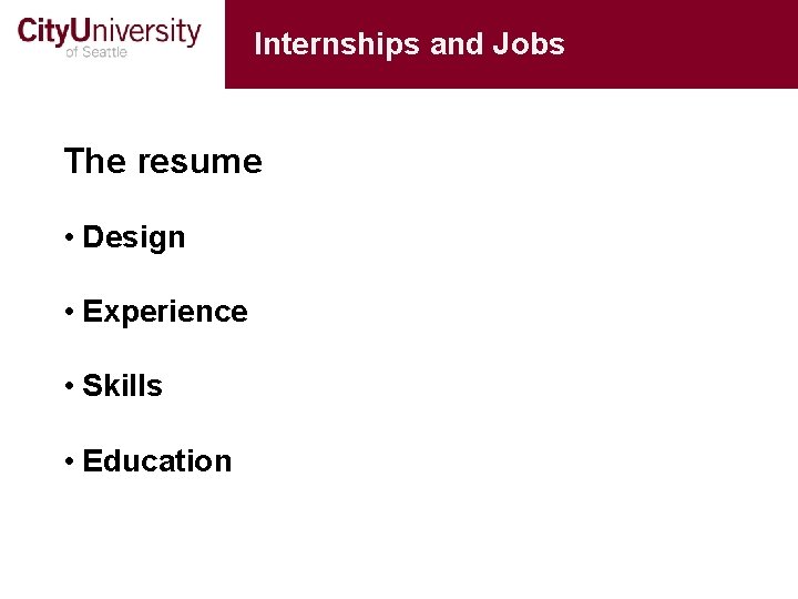 Internships and Jobs The resume • Design • Experience • Skills • Education 