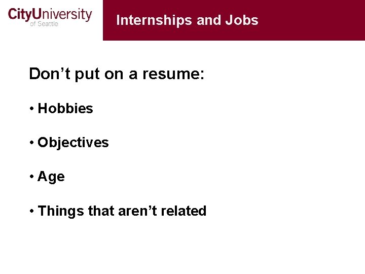 Internships and Jobs Don’t put on a resume: • Hobbies • Objectives • Age