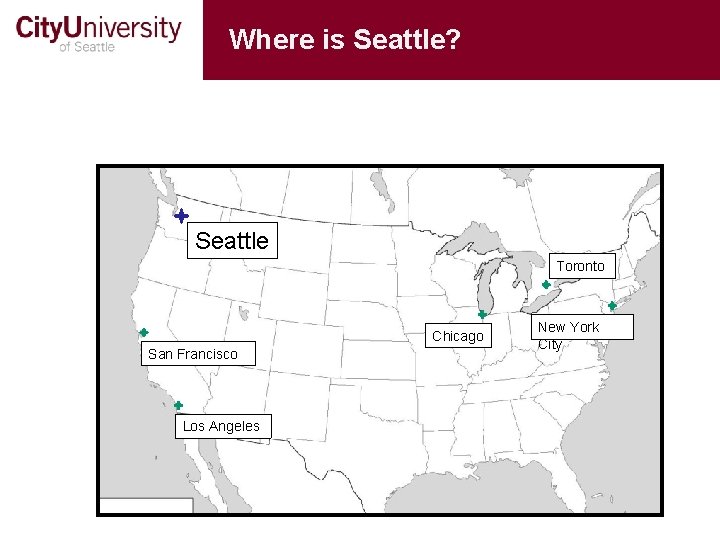 Where is Seattle? Seattle Toronto Chicago San Francisco Los Angeles New York City 