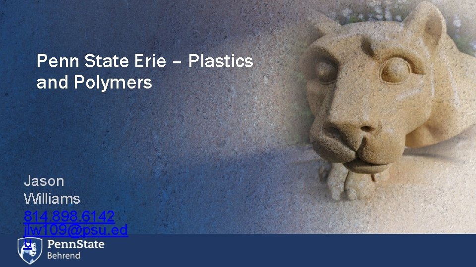 Penn State Erie – Plastics and Polymers Jason Williams 814. 898. 6142 jlw 109@psu.