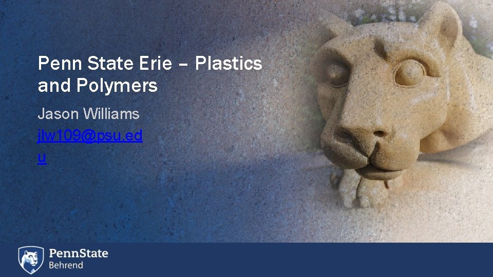 Penn State Erie – Plastics and Polymers Jason Williams jlw 109@psu. ed u 