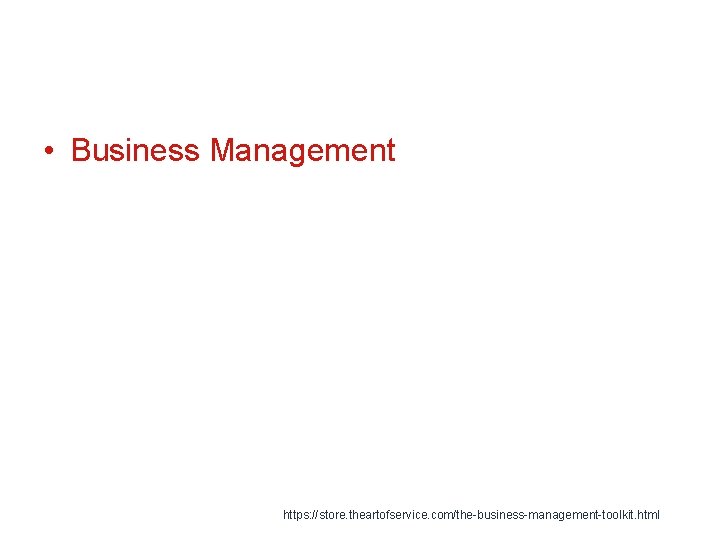  • Business Management https: //store. theartofservice. com/the-business-management-toolkit. html 