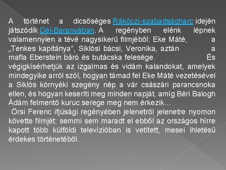 A történet a dicsőséges Rákóczi-szabadságharc idején játszódik Dél-Baranyában. A regényben elénk lépnek valamennyien a