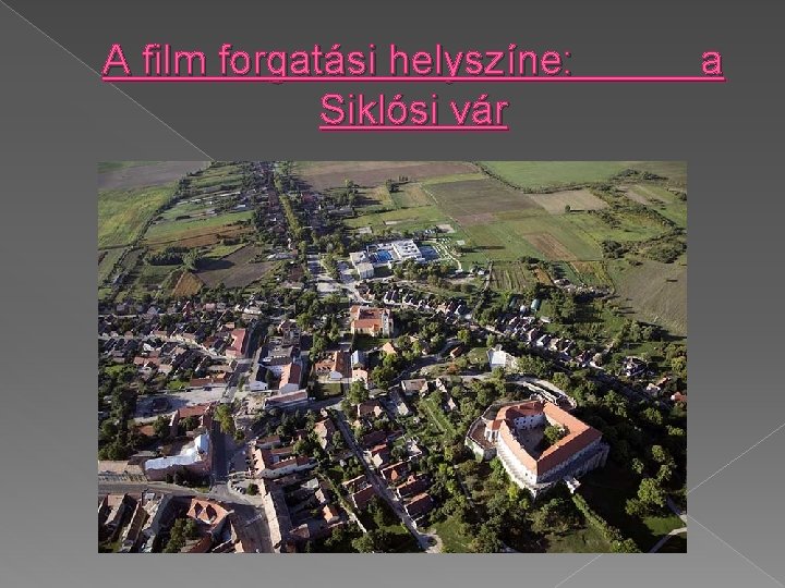 A film forgatási helyszíne: Siklósi vár a A film forgatási helyszíne: Siklósi vár a