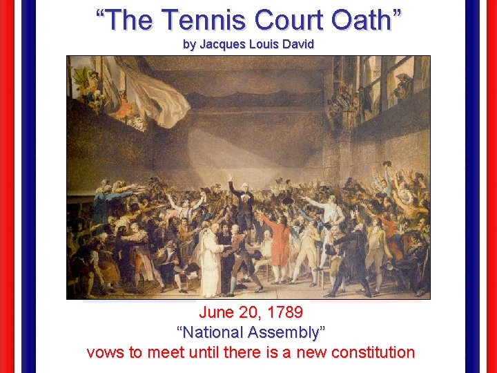 “The Tennis Court Oath” by Jacques Louis David June 20, 1789 “National Assembly” vows