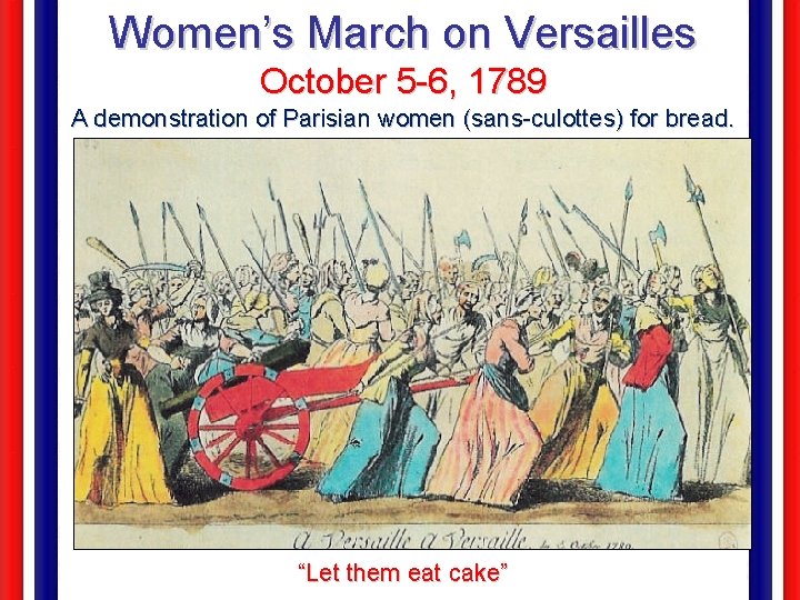 Women’s March on Versailles October 5 -6, 1789 A demonstration of Parisian women (sans-culottes)