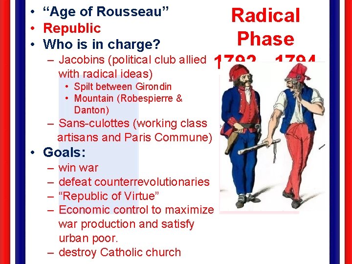  • “Age of Rousseau” • Republic • Who is in charge? – Jacobins