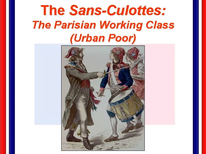 The Sans-Culottes: The Parisian Working Class (Urban Poor) 