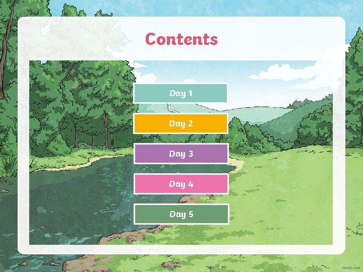 Contents Day 1 Day 2 Day 3 Day 4 Day 5 Contents Day 1 Day 2 Day 3 Day 4 Day 5