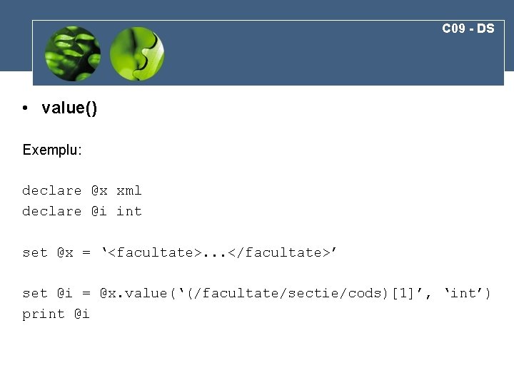 C 09 - DS • value() Exemplu: declare @x xml declare @i int set