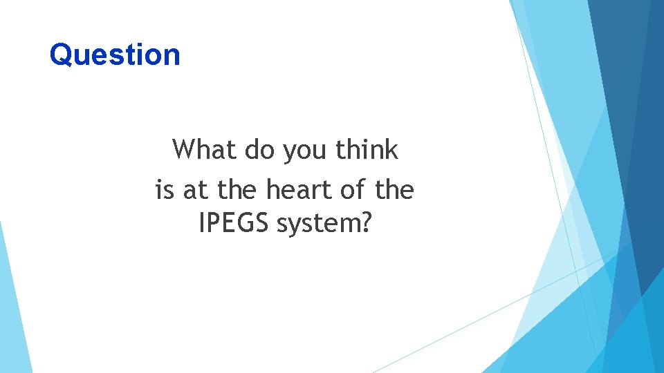 Question What do you think is at the heart of the IPEGS system? 