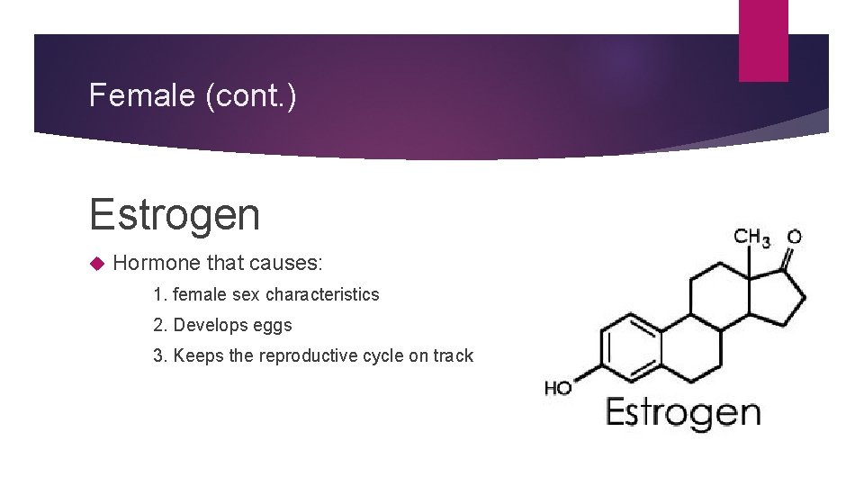 Female (cont. ) Estrogen Hormone that causes: 1. female sex characteristics 2. Develops eggs Female (cont. ) Estrogen Hormone that causes: 1. female sex characteristics 2. Develops eggs