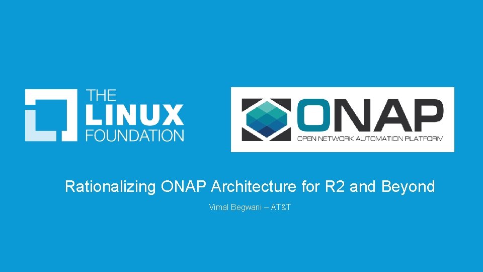 Rationalizing ONAP Architecture for R 2 and Beyond Vimal Begwani – AT&T 