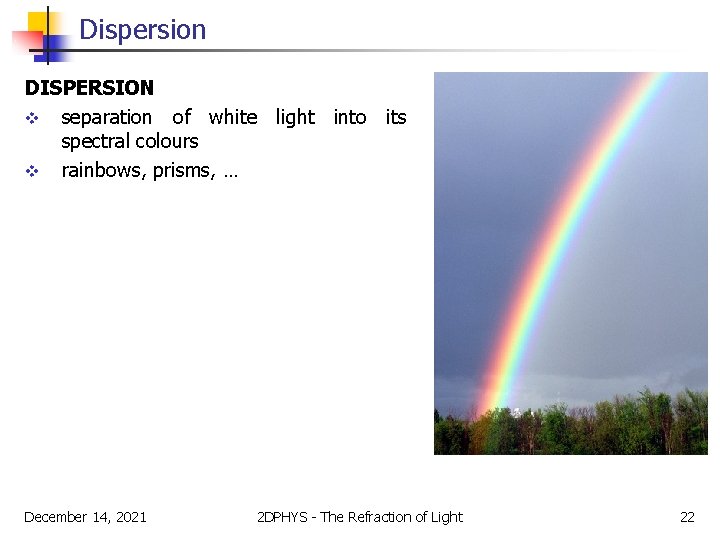 Dispersion DISPERSION v separation of white light into its spectral colours v rainbows, prisms,