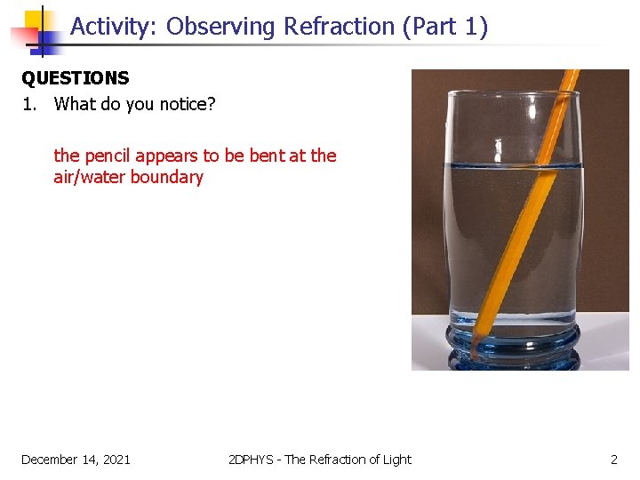 Activity: Observing Refraction (Part 1) QUESTIONS 1. What do you notice? the pencil appears