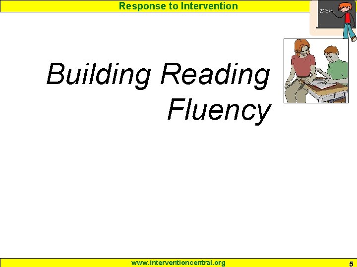 Response to Intervention Building Reading Fluency www. interventioncentral. org 5 