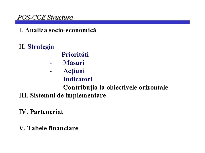 POS-CCE Structura I. Analiza socio-economică II. Strategia Priorităţi Măsuri Acţiuni Indicatori Contribuţia la obiectivele