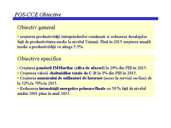 POS-CCE Obiective Obiectiv general • creşterea productivităţii întreprinderilor româneşti si reducerea decalajelor faţă de