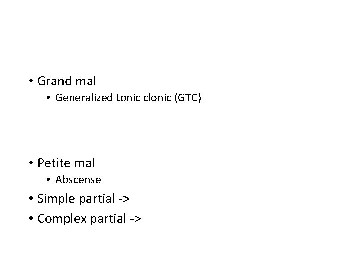  • Grand mal • • Generalized tonic clonic (GTC) Generalized (onset) tonic-clonic Focal