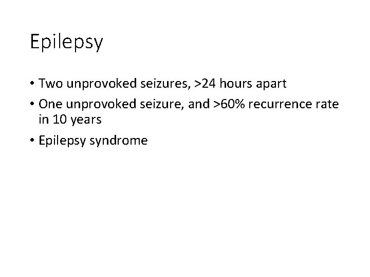 Epilepsy • Two unprovoked seizures, >24 hours apart • One unprovoked seizure, and >60%