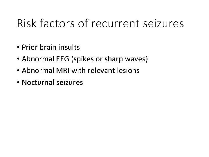 Risk factors of recurrent seizures • Prior brain insults • Abnormal EEG (spikes or