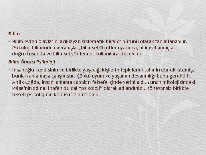 Bilim • Bilim evren olaylarını açıklayan sistematik bilgiler bütünü olarak tanımlanabilir. Psikoloji biliminde davranışlar,