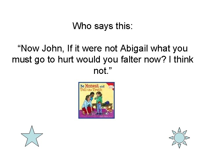 Who says this: “Now John, If it were not Abigail what you must go