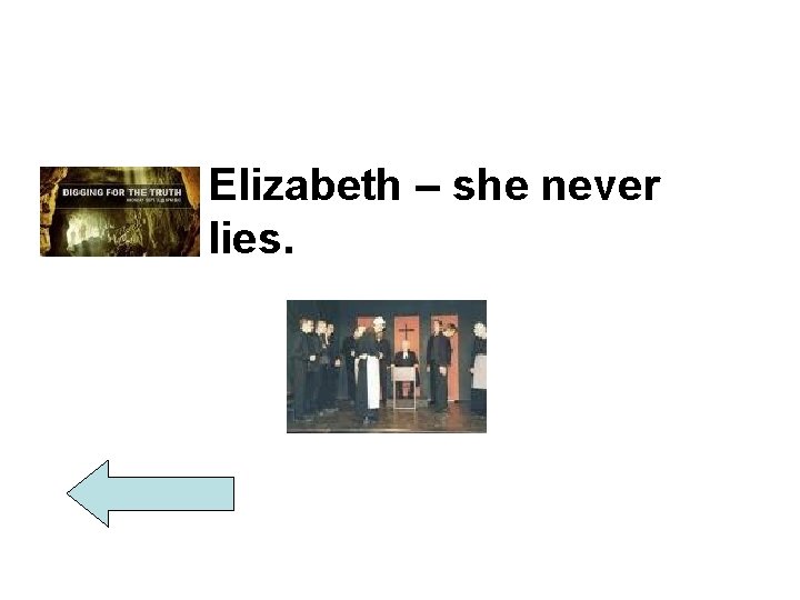 Elizabeth – she never lies. 