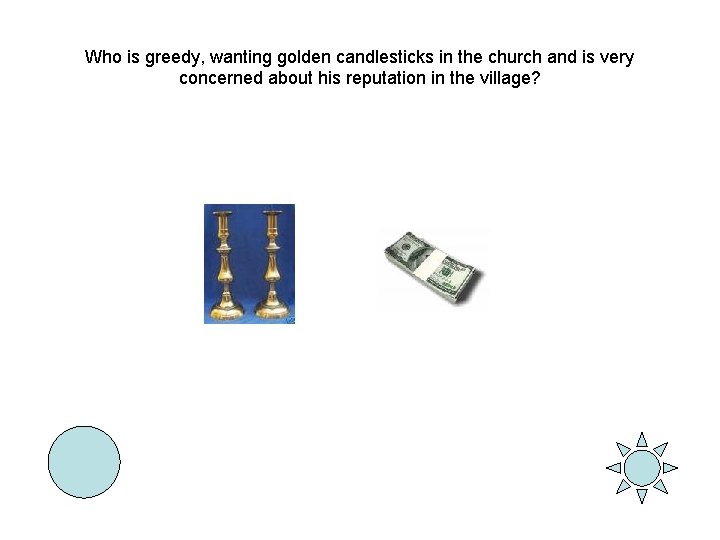 Who is greedy, wanting golden candlesticks in the church and is very concerned about