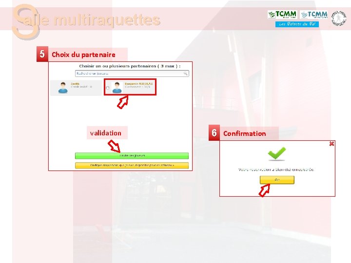 S alle multiraquettes 5 Choix du partenaire validation 6 Confirmation 