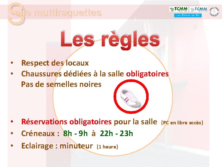 S alle multiraquettes Les règles • Respect des locaux • Chaussures dédiées à la