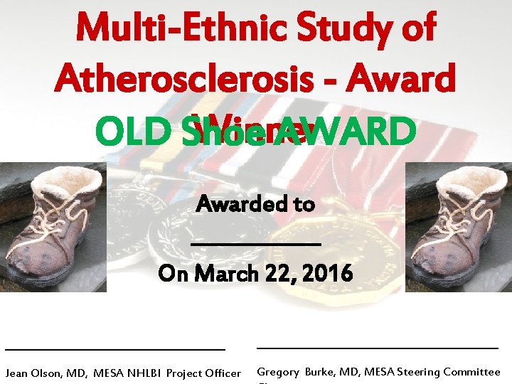 Multi-Ethnic Study of Atherosclerosis - Award Winner OLD Shoe AWARD Awarded to _______ On
