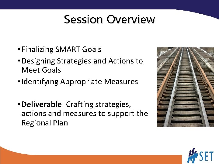 Session Overview • Finalizing SMART Goals • Designing Strategies and Actions to Meet Goals