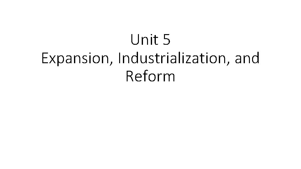 Unit 5 Expansion, Industrialization, and Reform 